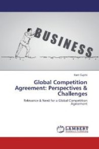 Global Competition Agreement: Perspectives & Challenges : Relevance & Need for a Global Competition Agreement （2013. 76 S. 220 mm）