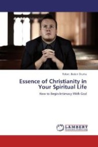 Essence of Christianity in Your Spiritual Life : How to Begin Intimacy With God （2013. 68 S. 220 mm）