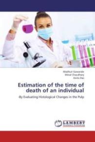 Estimation of the time of death of an individual : -By Evaluating Histological Changes in the Pulp （2013. 56 S. 220 mm）