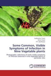 Some Common, Visible Symptoms of Infection in Nine Vegetable plants : Photographic collections of easily visible symptoms of infection observed in nine vegetable plants of particular sites （2013. 68 S. 220 mm）