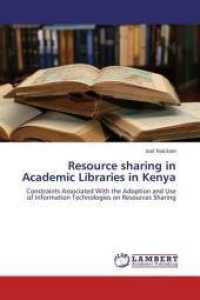 Resource sharing in Academic Libraries in Kenya : Constraints Associated With the Adoption and Use of Information Technologies on Resources Sharing （2013. 124 S. 220 mm）