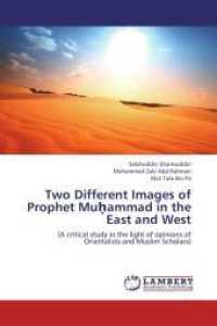 Two Different Images of Prophet Muhammad in the East and West : A critical study in the light of opinions of Orientalists and Muslim Scholars （2013. 88 S. 220 mm）