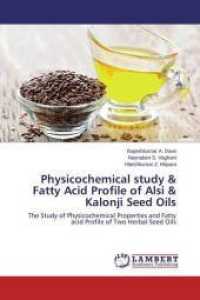 Physicochemical study & Fatty Acid Profile of Alsi & Kalonji Seed Oils : The Study of Physicochemical Properties and Fatty acid Profile of Two Herbal Seed Oils （2015. 76 S. 220 mm）