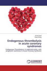 Endogenous thrombolysis in acute coronary syndromes : Endogenous Thrombolysis: A neglected entity, with prognostic usefulness in Acute Coronary Syndrome （2016. 276 S. 220 mm）