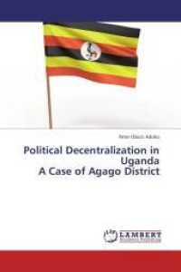 Political Decentralization in Uganda A Case of Agago District （2013. 184 S. 220 mm）