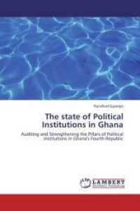 The state of Political Institutions in Ghana : Auditing and Strengthening the Pillars of Political Institutions in Ghana's Fourth Republic （2013. 220 S. 220 mm）