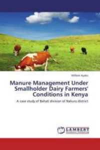 Manure Management Under Smallholder Dairy Farmers' Conditions in Kenya : A case study of Bahati division of Nakuru district （2013. 64 S. 220 mm）
