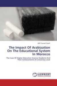 The Impact Of Arabization On The Educational System In Morocco : The Case Of Higher Education Science Students And Their Achievements At University Level （2013. 124 S. 220 mm）