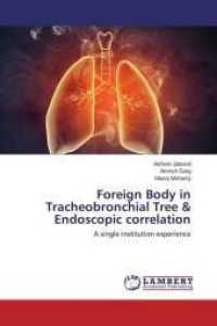 Foreign Body in Tracheobronchial Tree & Endoscopic correlation : A single institution experience （2014. 168 S. 220 mm）