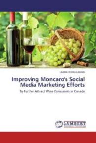 Improving Moncaro's Social Media Marketing Efforts : To Further Attract Wine Consumers in Canada （2013. 96 S. 220 mm）