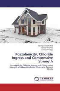 Pozzolanicity, Chloride Ingress and Compressive Strength : Pozzolanicity, Chloride Ingress and Compressive Strength of Laboratory Based Clay-made Cement Blends （2013. 144 S. 220 mm）