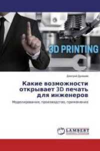 Kakie wozmozhnosti otkrywaet 3D pechat' dlq inzhenerow : Modelirowanie, proizwodstwo, primenenie （2019. 84 S. 220 mm）