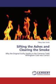Sifting the Ashes and Clearing the Smoke : Why the Original Guilty Verdict in the Cameron Todd Willingham Case was Correct （2013. 224 S. 220 mm）