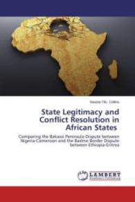 State Legitimacy and Conflict Resolution in African States : Comparing the Bakassi Peninsula Dispute between Nigeria-Cameroon and the Badme Border Dispute between Ethiopia-Eritrea （2013. 60 S. 220 mm）
