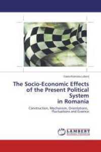 The Socio-Economic Effects of the Present Political System in Romania : Construction, Mechanism, Orientations, Fluctuations and Essence （2013. 96 S. 220 mm）