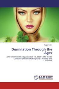 Domination Through the Ages : An Ecofeminist Comparison of T.S. Eliot s The Waste Land and William Shakespeare s Antony and Cleopatra （2014. 52 S. 220 mm）