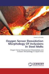 Oxygen Sensor Deoxidation Morphology Of Inclusions In Steel Melts : Oxygen Sensor Development Deoxidation and Inclusion Morphology In Liquid Steel （2014. 188 S. 220 mm）