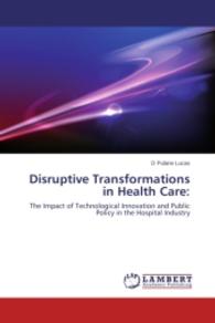 Disruptive Transformations in Health Care: : The Impact of Technological Innovation and Public Policy in the Hospital Industry （2014. 480 S. 220 mm）