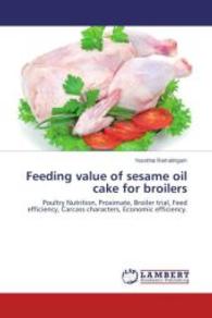 Feeding value of sesame oil cake for broilers : Poultry Nutrition, Proximate, Broiler trial, Feed efficiency, Carcass characters, Economic efficiency. （2014. 92 S. 220 mm）