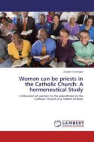 Women can be priests in the Catholic Church: A hermeneutical Study : Ordination of women to the priesthood in the Catholic Church is a matter of time （2014. 72 S. 220 mm）