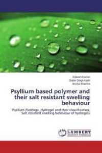 Psyllium based polymer and their salt resistant swelling behaviour : Psyllium Plantago ,Hydrogel and their classification, Salt resistant swelling behaviour of hydrogels （2014. 84 S. 220 mm）