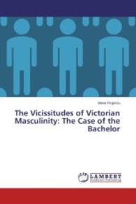 The Vicissitudes of Victorian Masculinity: The Case of the Bachelor （2014. 264 S. 220 mm）