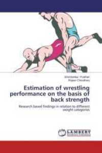 Estimation of wrestling performance on the basis of back strength : Research based findings in relation to different weight categories （2014. 116 S. 220 mm）