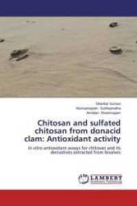 Chitosan and sulfated chitosan from donacid clam: Antioxidant activity : In vitro antioxidant assays for chitosan and its derivatives extracted from bivalves （2014. 76 S. 220 mm）