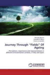 Journey Through "Fields" Of Ageing : Perceptions, experiences and representations in different environmental contexts, in Italy and Spain （2014. 172 S. 220 mm）