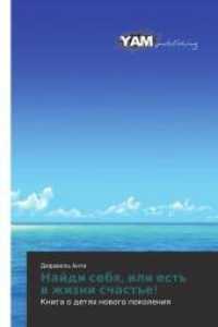 Najdi sebq, ili est' w zhizni schast'e! : Kniga o detqh nowogo pokoleniq （2014. 148 S. 220 mm）