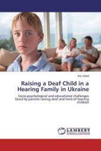 Raising a Deaf Child in a Hearing Family in Ukraine : Socio-psychological and educational challenges faced by parents raising deaf and hard-of-hearing children （2014. 256 S. 220 mm）