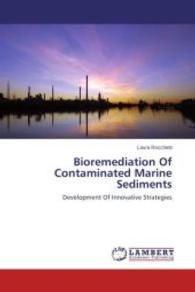 Bioremediation Of Contaminated Marine Sediments : Development Of Innovative Strategies （2014. 160 S. 220 mm）