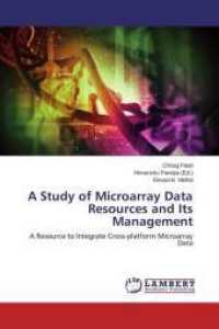 A Study of Microarray Data Resources and Its Management : A Resource to Integrate Cross-platform Microarray Data （2014. 108 S. 220 mm）