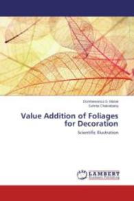 Value Addition of Foliages for Decoration : Scientific Illustration （2014. 100 S. 220 mm）