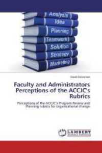 Faculty and Administrators Perceptions of the ACCJC's Rubrics : Perceptions of the ACCJC's Program Review and Planning rubrics for organizational change （2014. 220 S. 220 mm）