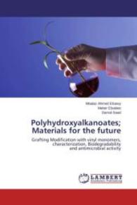 Polyhydroxyalkanoates; Materials for the future : Grafting Modification with vinyl monomers, characterization, Biodegradability and antimicrobial activity （2014. 124 S. 220 mm）