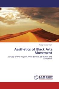 Aesthetics of Black Arts Movement : A Study of the Plays of Amiri Baraka, Ed Bullins and Larry Neal （2014. 236 S. 220 mm）