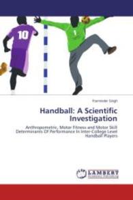 Handball: A Scientific Investigation : Anthropometric, Motor Fitness and Motor Skill Determinants Of Performance In Inter-College Level Handball Players （2014. 144 S. 220 mm）