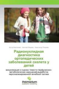 Radionuklidnaya diagnostika ortopedicheskih zabolevanij skeleta u detej : vizualizaciya i ocenka tyazhesti perfuzionno-metabolicheskih narushenij,vyrabotka personalizirovannoj lechebnoj taktiki （2016. 140 S. 220 mm）