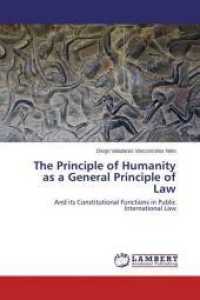 The Principle of Humanity as a General Principle of Law : And its Constitutional Functions in Public International Law （2014. 172 S. 220 mm）