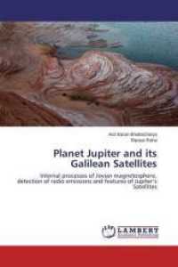 Planet Jupiter and its Galilean Satellites : Internal processes of Jovian magnetosphere, detection of radio emissions and features of Jupiter's Satellites （2014. 500 S. 220 mm）