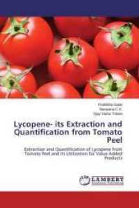 Lycopene- its Extraction and Quantification from Tomato Peel : Extraction and Quantification of Lycopene from Tomato Peel and its Utilization for Value Added Products （2014. 136 S. 220 mm）