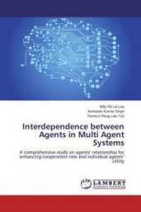 Interdependence between Agents in Multi Agent Systems : A comprehensive study on agents' relationship for enhancing cooperation rate and individual agents' utility （2014. 204 S. 220 mm）