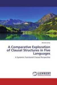 A Comparative Exploration of Clausal Structures in Five Languages : A Systemic Functional Clausal Perspective （2014. 112 S. 220 mm）