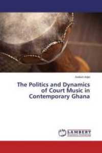 The Politics and Dynamics of Court Music in Contemporary Ghana （2015. 328 S. 220 mm）