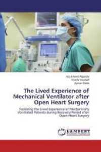The Lived Experience of Mechanical Ventilator after Open Heart Surgery : Exploring the Lived Experience of Mechanically Ventilated Patients during Recovery Period after Open-Heart Surgery （2014. 188 S. 220 mm）