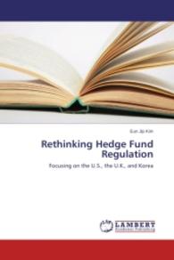 Rethinking Hedge Fund Regulation : Focusing on the U.S., the U.K., and Korea （2015. 300 S. 220 mm）