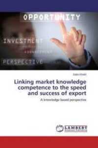 Linking market knowledge competence to the speed and success of export : A knowledge based perspective （2015. 288 S. 220 mm）