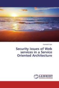 Security issues of Web services in a Service Oriented Architecture （2015. 152 S. 220 mm）