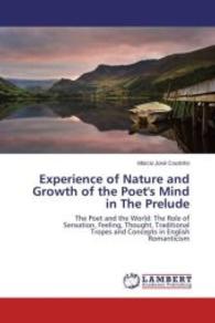 Experience of Nature and Growth of the Poet's Mind in The Prelude : The Poet and the World: The Role of Sensation, Feeling, Thought, Traditional Tropes and Concepts in English Romanticism （2015. 300 S. 220 mm）